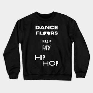 Dance Floors Fear My Hip Hop Crewneck Sweatshirt